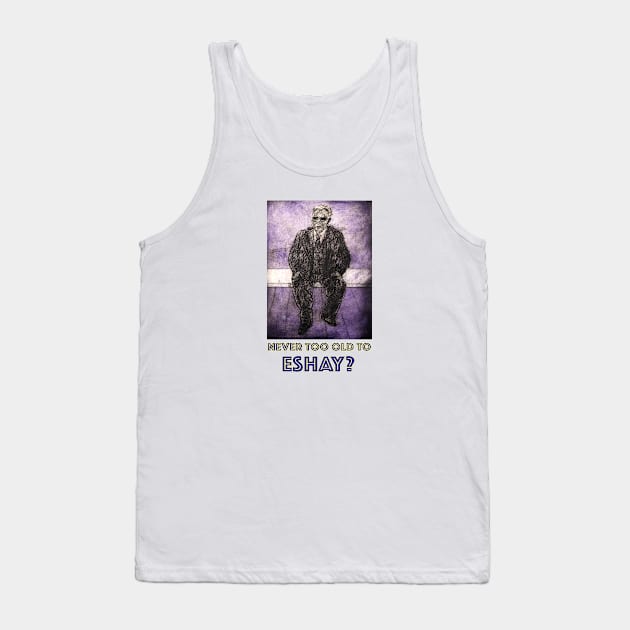 Never too old to Eshay Tank Top by Lunatic Painter